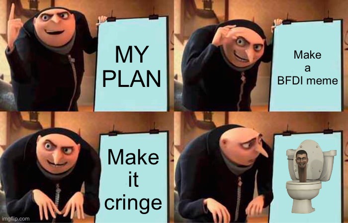 Gru's Plan Meme | MY PLAN Make a BFDI meme Make it cringe | image tagged in memes,gru's plan | made w/ Imgflip meme maker