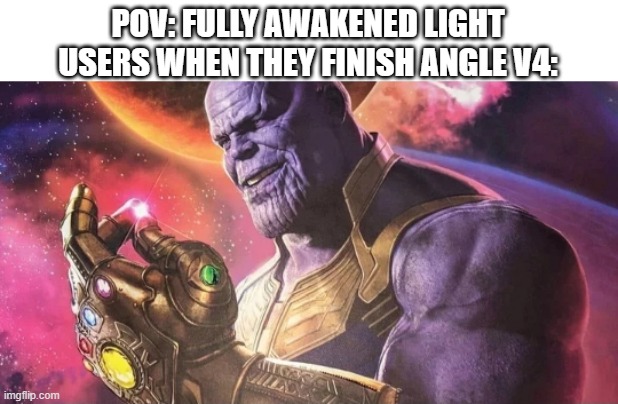 Thanos Snap | POV: FULLY AWAKENED LIGHT USERS WHEN THEY FINISH ANGLE V4: | image tagged in thanos snap | made w/ Imgflip meme maker