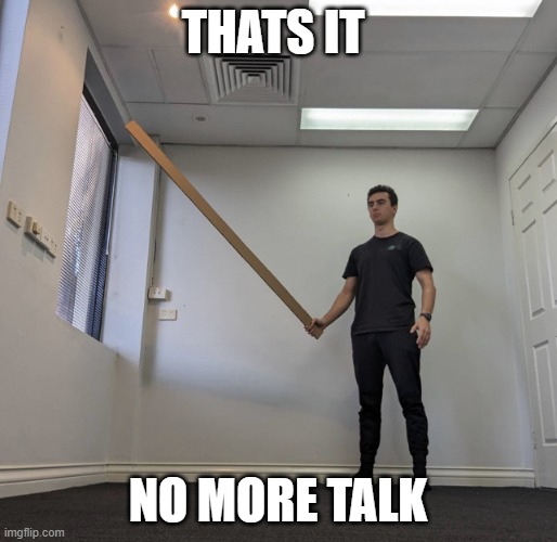 Martincitopants Sword | THATS IT NO MORE TALK | image tagged in martincitopants sword | made w/ Imgflip meme maker