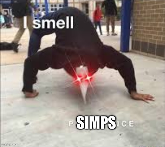 I SMELL PESTILENCE | SIMPS | image tagged in i smell pestilence | made w/ Imgflip meme maker