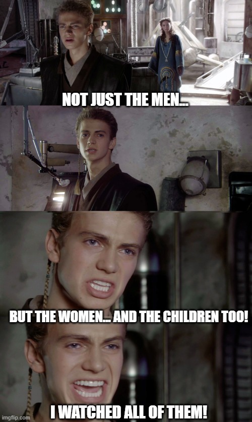 Not Just The Men but the Woman... | NOT JUST THE MEN... BUT THE WOMEN... AND THE CHILDREN TOO! I WATCHED ALL OF THEM! | image tagged in not just the men but the woman | made w/ Imgflip meme maker