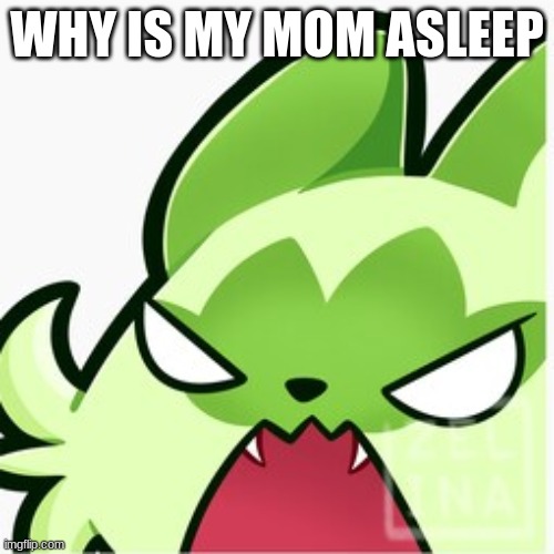 m | WHY IS MY MOM ASLEEP | image tagged in m | made w/ Imgflip meme maker