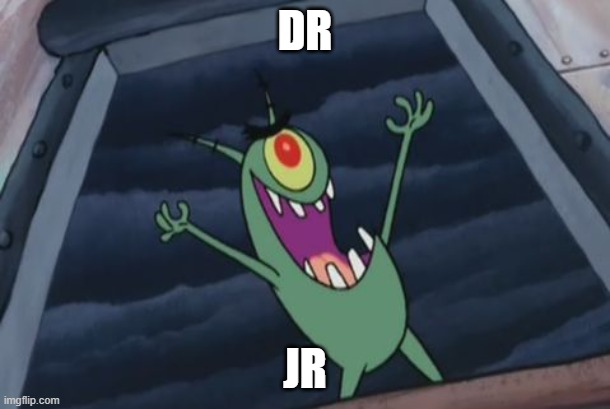 Plankton evil laugh | DR; JR | image tagged in plankton evil laugh | made w/ Imgflip meme maker