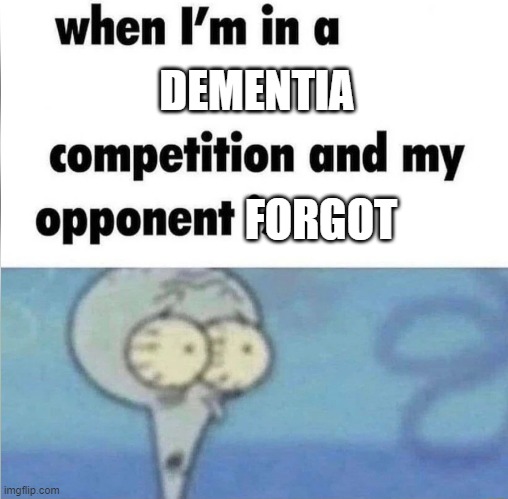 Why was I posting this again? | DEMENTIA; FORGOT | image tagged in whe i'm in a competition and my opponent is,funny memes,viral | made w/ Imgflip meme maker
