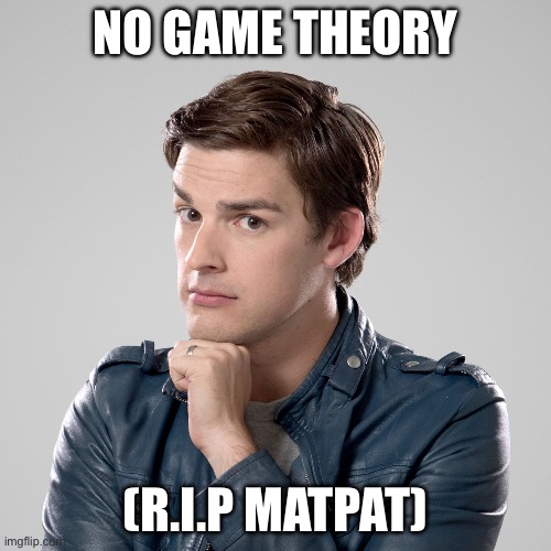 That's not just a theory | NO GAME THEORY; (R.I.P MATPAT) | image tagged in that's not just a theory | made w/ Imgflip meme maker