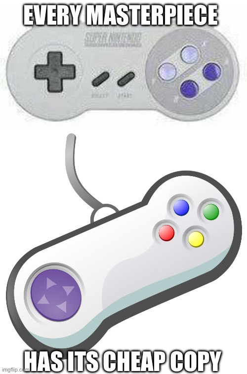 SNES controller vs Gravis Gamepad | EVERY MASTERPIECE; HAS ITS CHEAP COPY | image tagged in snes controller,gravis gamepad | made w/ Imgflip meme maker