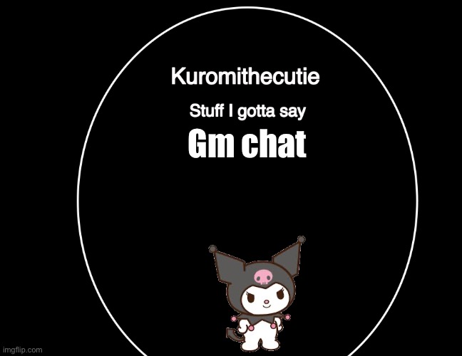 Kuromithecuties announcement temp | Gm chat | image tagged in kuromithecuties announcement temp | made w/ Imgflip meme maker