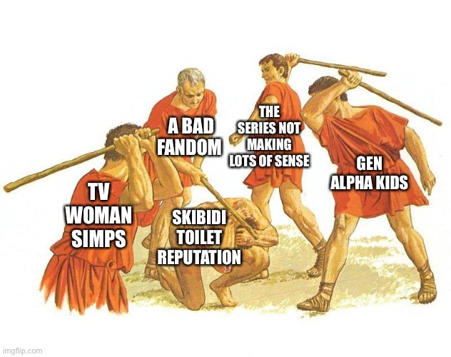 beating up | THE SERIES NOT MAKING LOTS OF SENSE; A BAD FANDOM; GEN ALPHA KIDS; TV WOMAN SIMPS; SKIBIDI TOILET REPUTATION | image tagged in beating up | made w/ Imgflip meme maker