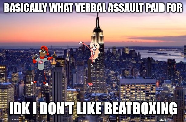 NEW YORK CITY | BASICALLY WHAT VERBAL ASSAULT PAID FOR; IDK I DON'T LIKE BEATBOXING | image tagged in new york city | made w/ Imgflip meme maker