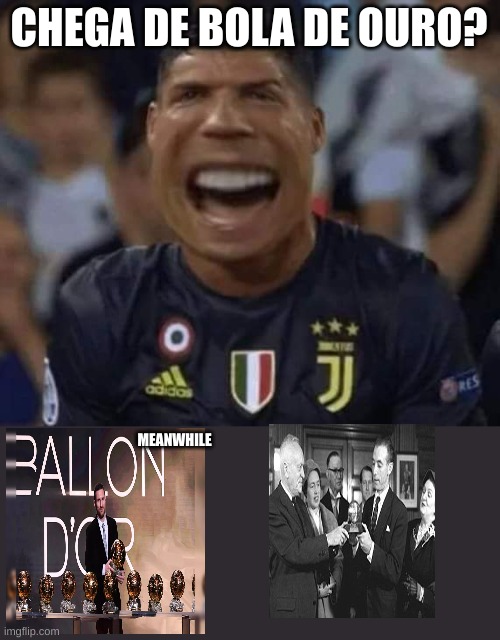 Cristiano Ronaldo Crying (NEW!) | CHEGA DE BOLA DE OURO? MEANWHILE | image tagged in cristiano ronaldo crying new | made w/ Imgflip meme maker