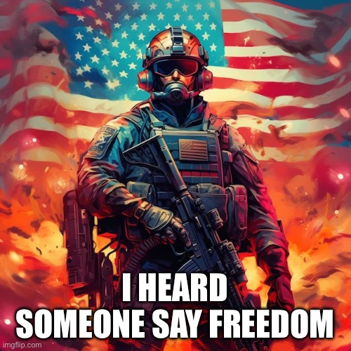 I HEARD SOMEONE SAY FREEDOM | made w/ Imgflip meme maker