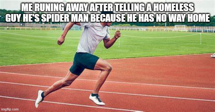 Homeless guy | ME RUNING AWAY AFTER TELLING A HOMELESS GUY HE'S SPIDER MAN BECAUSE HE HAS NO WAY HOME | image tagged in runing guy | made w/ Imgflip meme maker