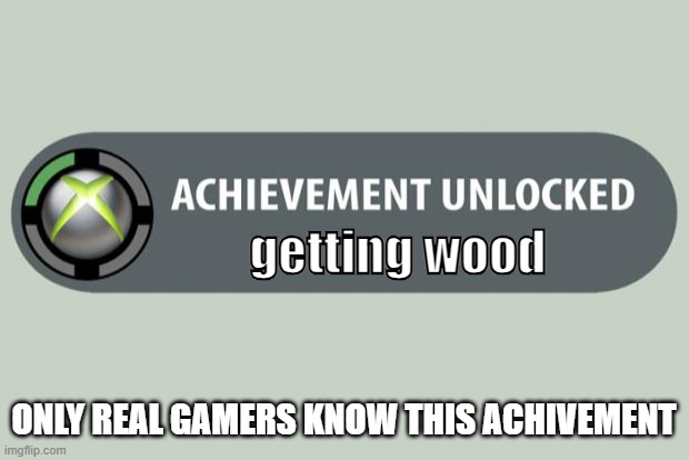 only minecraft fans know this | getting wood; ONLY REAL GAMERS KNOW THIS ACHIVEMENT | image tagged in achievement unlocked,minecraft memes | made w/ Imgflip meme maker