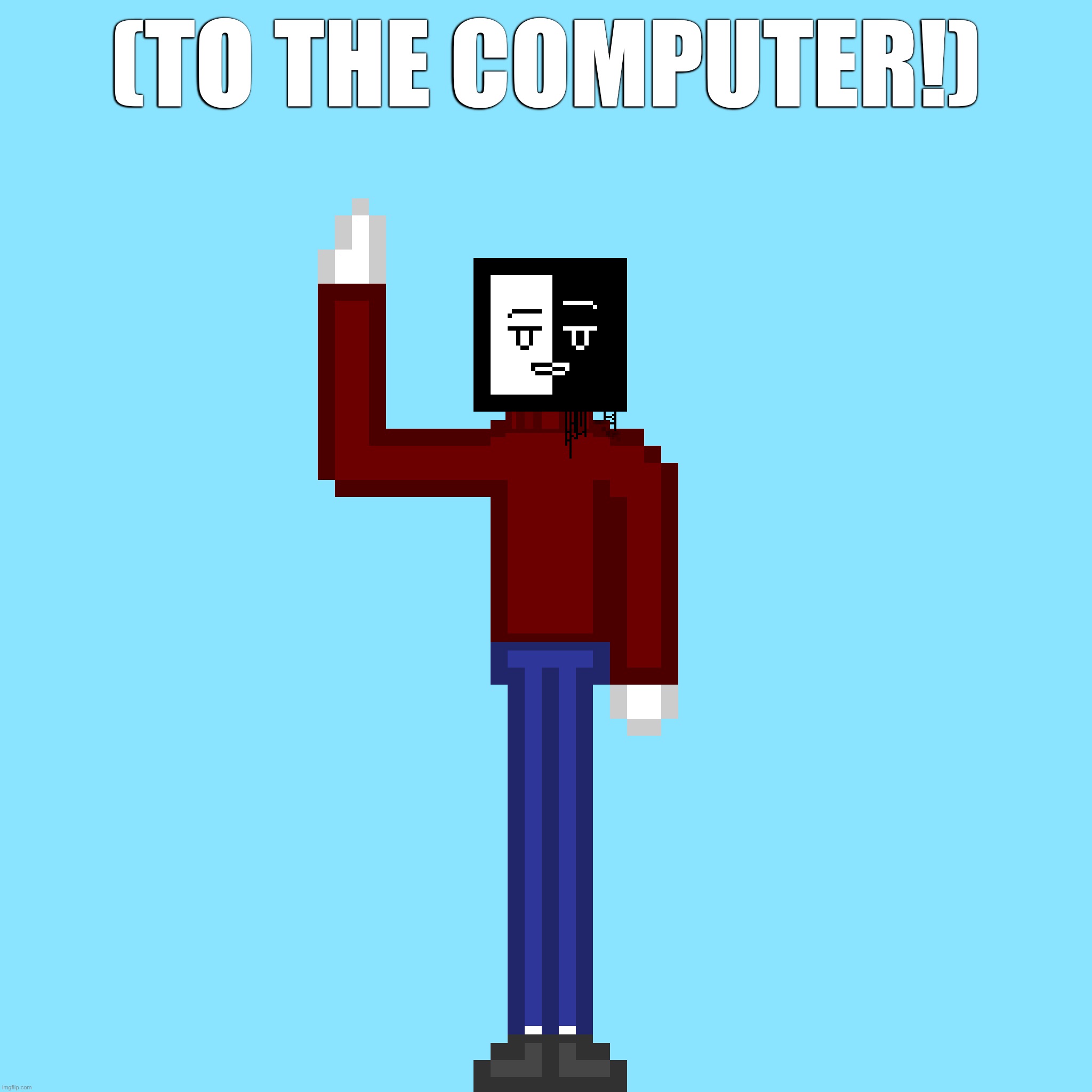 (TO THE COMPUTER!) | made w/ Imgflip meme maker