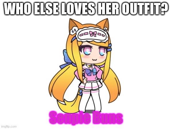 WHO ELSE LOVES HER OUTFIT? Senpie Buns | made w/ Imgflip meme maker