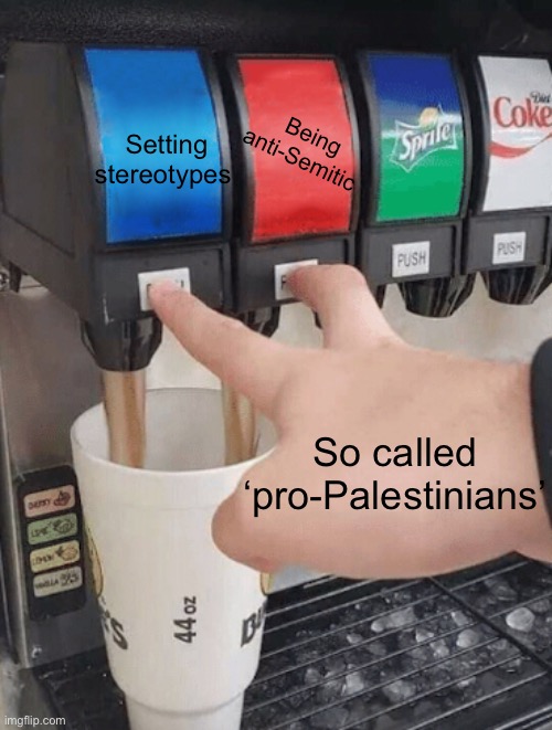 My gosh | Being anti-Semitic; Setting stereotypes; So called ‘pro-Palestinians’ | image tagged in pushing two soda buttons | made w/ Imgflip meme maker