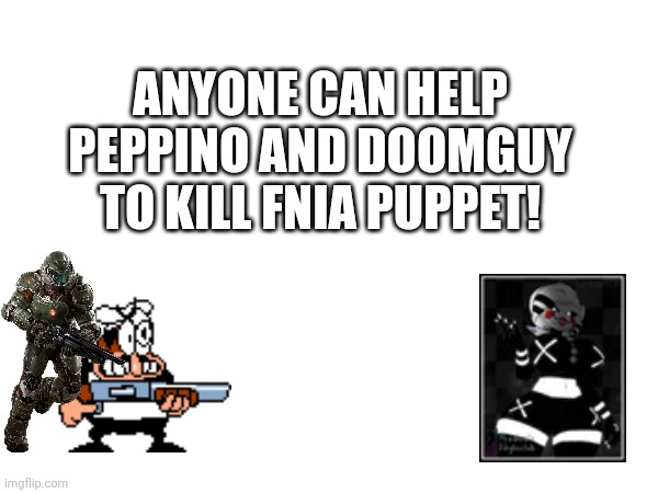 ANYONE CAN HELP PEPPINO AND DOOMGUY TO KILL FNIA PUPPET! | made w/ Imgflip meme maker