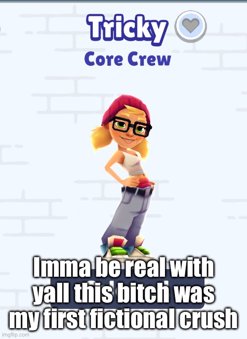 She may or may not have inspired my wardrobe and personality for the past 4 years or so idk | Imma be real with yall this bitch was my first fictional crush | made w/ Imgflip meme maker