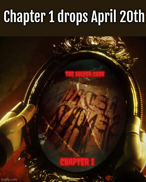 Chapter 1 - April 20th | Chapter 1 drops April 20th; THE SOLVER CASK; CHAPTER 1 | image tagged in tsc,chapter 1 | made w/ Imgflip meme maker