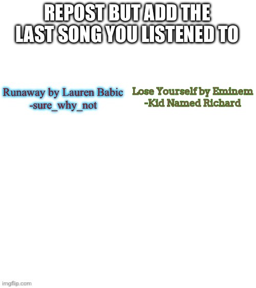 Lose Yourself by Eminem
-Kid Named Richard | made w/ Imgflip meme maker