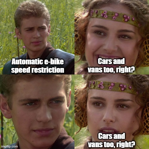 Anakin Padme 4 Panel | Automatic e-bike speed restriction; Cars and vans too, right? Cars and vans too, right? | image tagged in anakin padme 4 panel | made w/ Imgflip meme maker