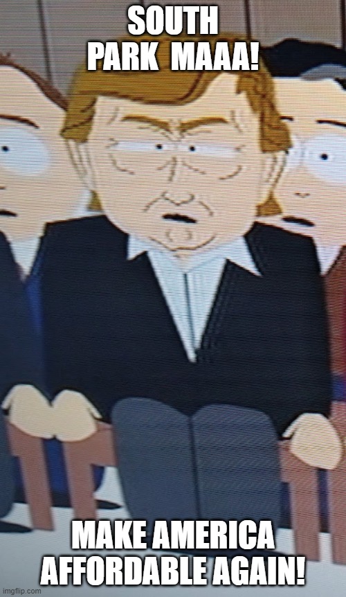 Trump 2024 | SOUTH PARK  MAAA! MAKE AMERICA AFFORDABLE AGAIN! | image tagged in donald trump | made w/ Imgflip meme maker