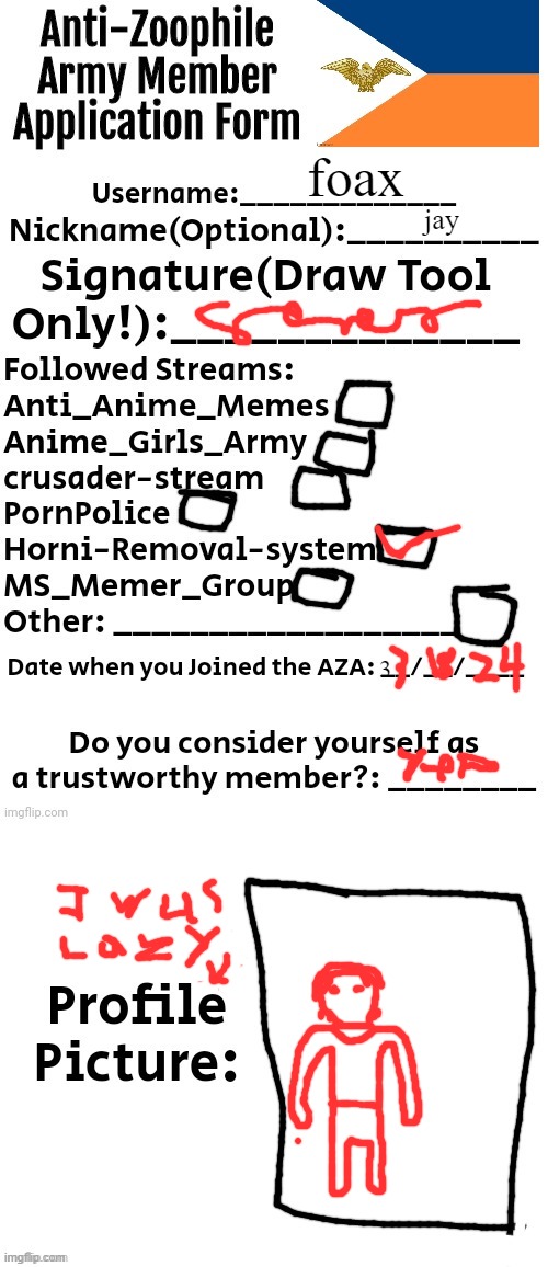 here ya go (Mod note: Approved!) | foax; jay; 3 | image tagged in anti-zoophile army member application form | made w/ Imgflip meme maker