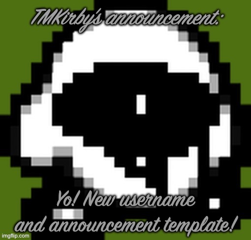 Yo! New username and announcement template! | image tagged in tmkirby s announcement | made w/ Imgflip meme maker