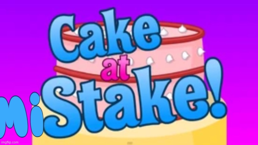 Cake at Mistake | image tagged in cake at mistake | made w/ Imgflip meme maker