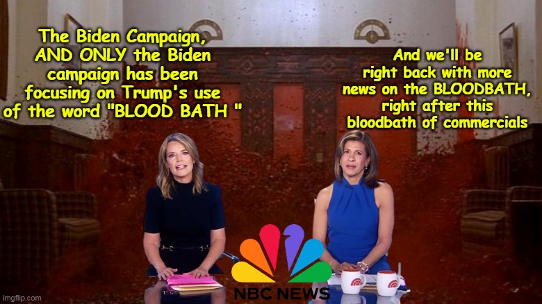 Savana got suspended for not calling him: "CONVICTED RAPIST TRUMP" | And we'll be right back with more news on the BLOODBATH, right after this bloodbath of commercials; The Biden Campaign, AND ONLY the Biden campaign has been focusing on Trump's use of the word "BLOOD BATH " | image tagged in bloodbath meme | made w/ Imgflip meme maker