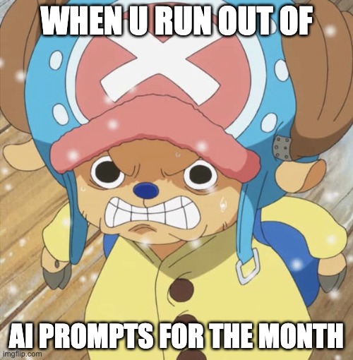 Angry Chopper | WHEN U RUN OUT OF; AI PROMPTS FOR THE MONTH | image tagged in angry chopper | made w/ Imgflip meme maker