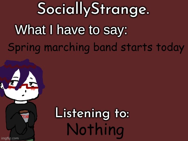Spring marching band starts today; Nothing | image tagged in ss's announcement template | made w/ Imgflip meme maker