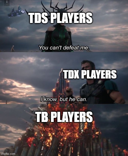 You can't defeat me | TDS PLAYERS; TDX PLAYERS; TB PLAYERS | image tagged in you can't defeat me | made w/ Imgflip meme maker