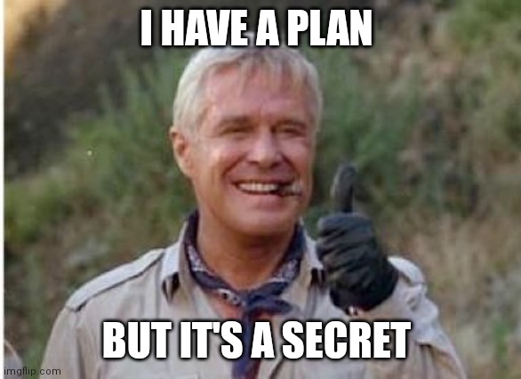 I have a plan | I HAVE A PLAN; BUT IT'S A SECRET | image tagged in hannibal a team,funny memes | made w/ Imgflip meme maker