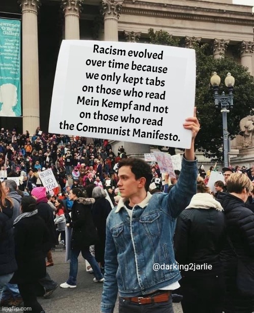 You slept. They didn't. | Racism evolved over time because we only kept tabs on those who read Mein Kempf and not on those who read the Communist Manifesto. @darking2jarlie | image tagged in man holding sign,fascism,communism,marxism,america,europe | made w/ Imgflip meme maker