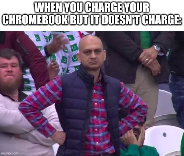 And there's a test the next day | WHEN YOU CHARGE YOUR CHROMEBOOK BUT IT DOESN'T CHARGE: | image tagged in disappointed man | made w/ Imgflip meme maker