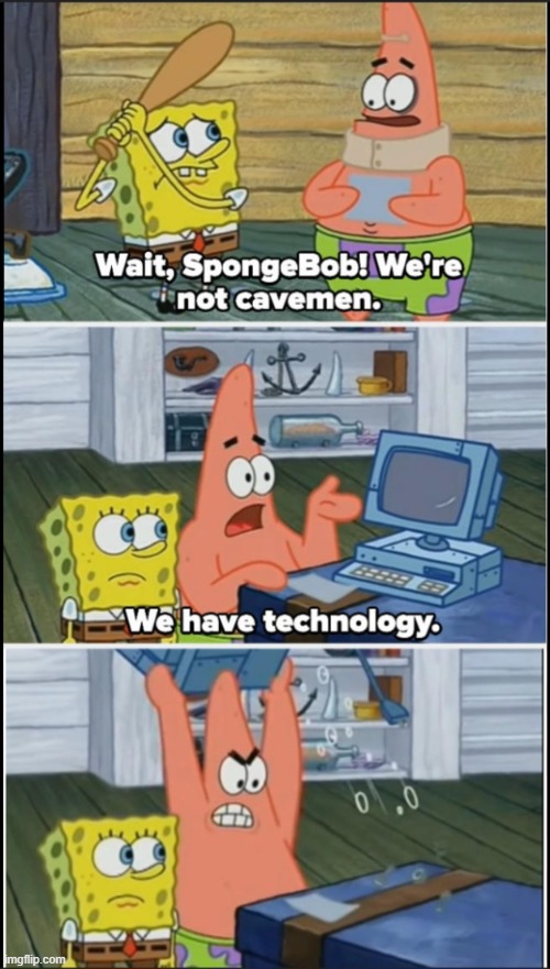 We have technology | image tagged in we have technology | made w/ Imgflip meme maker