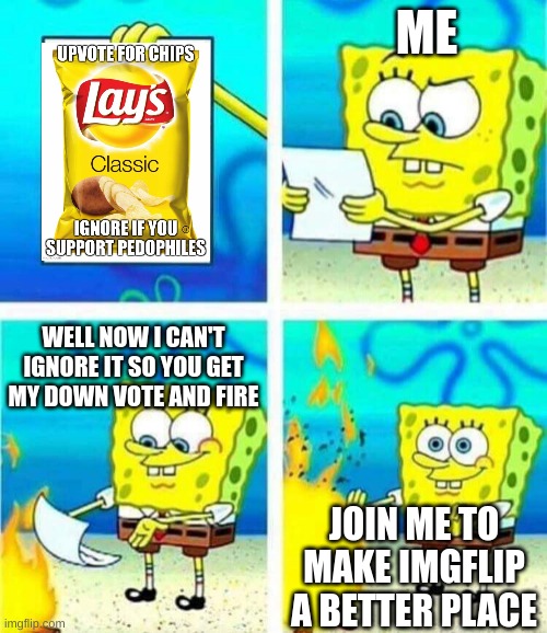 sponge bob letter burning | ME; WELL NOW I CAN'T IGNORE IT SO YOU GET MY DOWN VOTE AND FIRE; JOIN ME TO MAKE IMGFLIP A BETTER PLACE | image tagged in sponge bob letter burning,memes,funny,upvote beggars | made w/ Imgflip meme maker