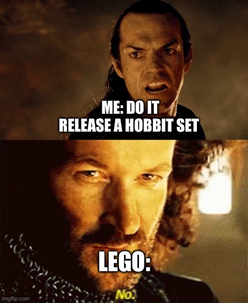 If Lego can release Rivindell they can make hobbit sets… | ME: DO IT RELEASE A HOBBIT SET; LEGO: | image tagged in lotr no,lotr,funny memes | made w/ Imgflip meme maker