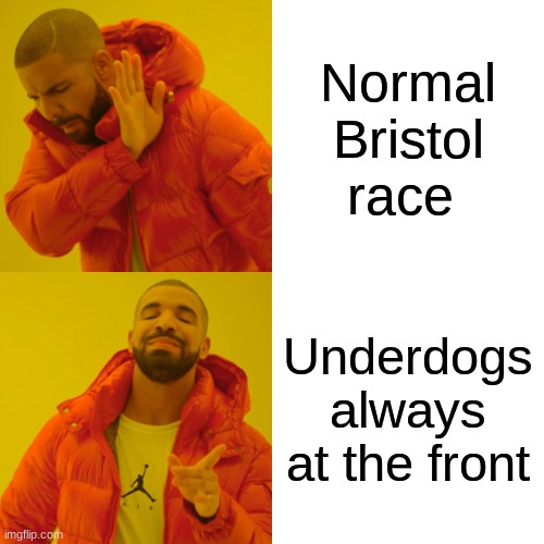 Bristol spring race be like | Normal Bristol race; Underdogs always at the front | image tagged in memes,drake hotline bling | made w/ Imgflip meme maker