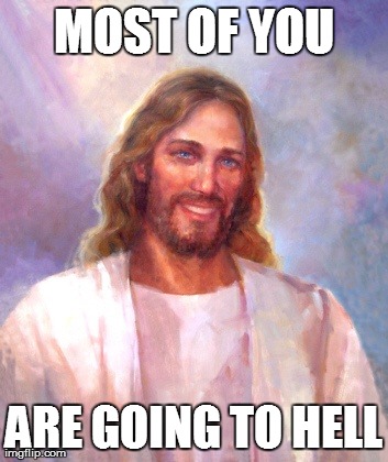 Smiling Jesus Meme | MOST OF YOU ARE GOING TO HELL | image tagged in memes,smiling jesus | made w/ Imgflip meme maker