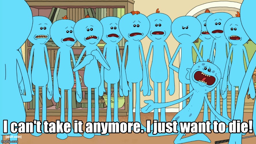 Mr Meeseeks I just wanna die | image tagged in mr meeseeks i just wanna die | made w/ Imgflip meme maker