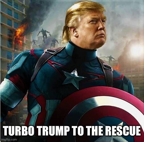 Captain America | TURBO TRUMP TO THE RESCUE | image tagged in captain america | made w/ Imgflip meme maker