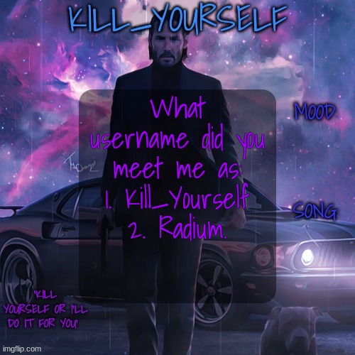 kill_yourself john wick template | What username did you meet me as:
1. Kill_Yourself
2. Radium. | image tagged in kill_yourself john wick template | made w/ Imgflip meme maker