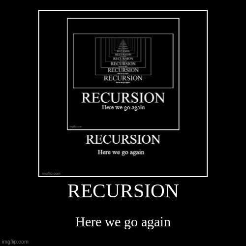 RECURSION | Here we go again | image tagged in funny,demotivationals | made w/ Imgflip demotivational maker