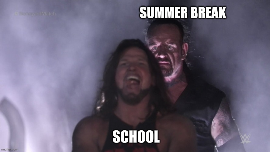 It's less than 3 months away :) | SUMMER BREAK; SCHOOL | image tagged in undertaker teleports behind aj styles,memes,relatable,summer holidays,school,school memes | made w/ Imgflip meme maker