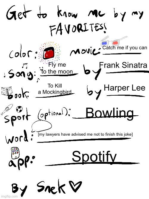 Real | Catch me if you can; Frank Sinatra; Fly me to the moon; Harper Lee; To Kill a Mockingbird; Bowling; [my lawyers have advised me not to finish this joke]; Spotify | image tagged in get to know me by my favorites | made w/ Imgflip meme maker