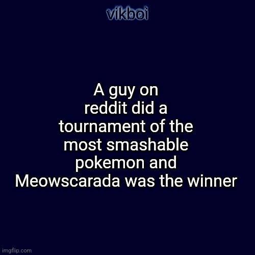 smash as in ssbu right | A guy on reddit did a tournament of the most smashable pokemon and Meowscarada was the winner | image tagged in evil vikboi temp modern | made w/ Imgflip meme maker