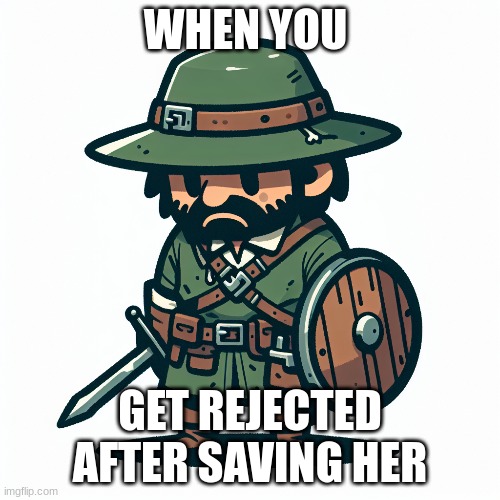 poor link | WHEN YOU; GET REJECTED AFTER SAVING HER | image tagged in link,depression | made w/ Imgflip meme maker