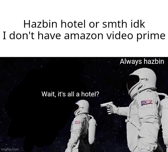 Always Has Been Meme | Hazbin hotel or smth idk I don't have amazon video prime; Always hazbin; Wait, it's all a hotel? | image tagged in memes,always has been | made w/ Imgflip meme maker